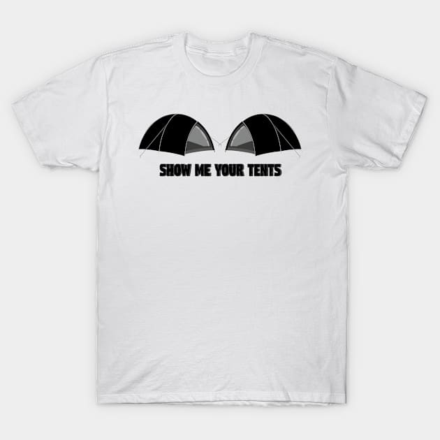 Show me your Tents Camping Camper Funny T-Shirt by chrizy1688